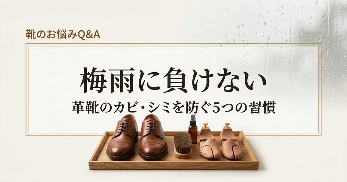梅雨に負けない！革靴のカビ・シミを防ぐ5つのシューケア習慣